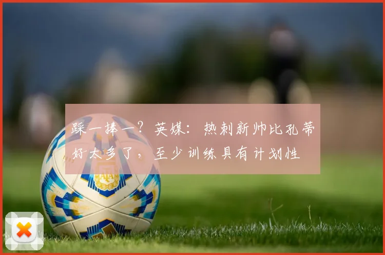 踩一捧一？英媒：热刺新帅比孔蒂好太多了，至少训练具有计划性