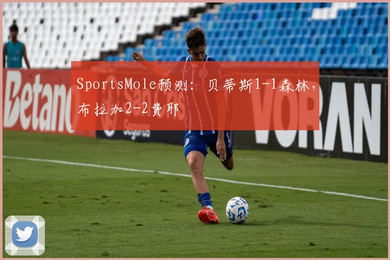 SportsMole预测：贝蒂斯1-1森林，布拉加2-2费耶