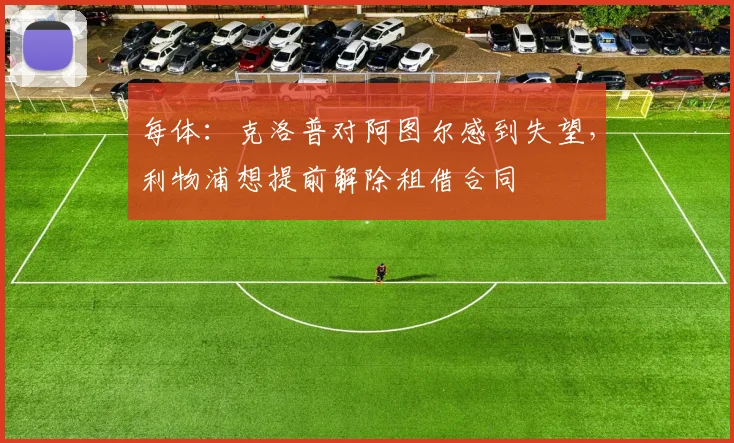 每体：克洛普对阿图尔感到失望，利物浦想提前解除租借合同