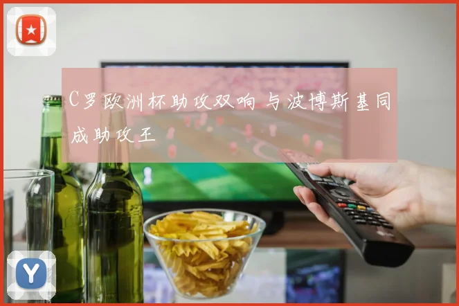 C罗欧洲杯助攻双响 与波博斯基同成助攻王