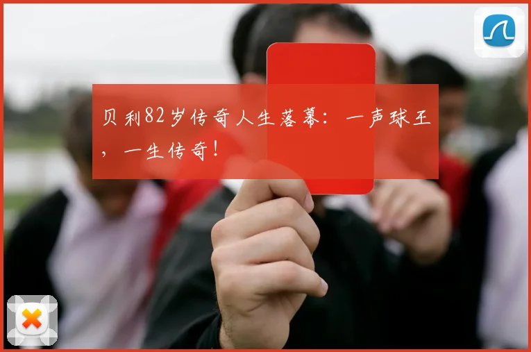 贝利82岁传奇人生落幕：一声球王，一生传奇！