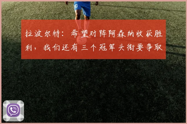拉波尔特：希望对阵阿森纳收获胜利，我们还有三个冠军头衔要争取