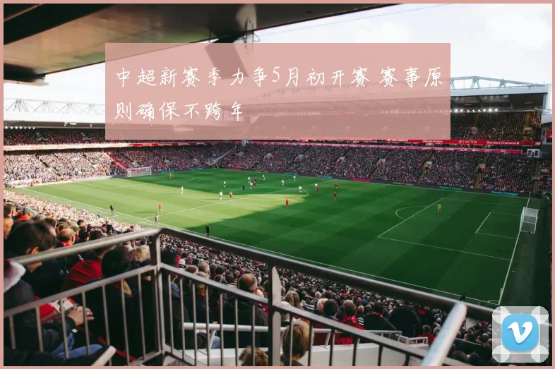 中超新赛季力争5月初开赛 赛事原则确保不跨年